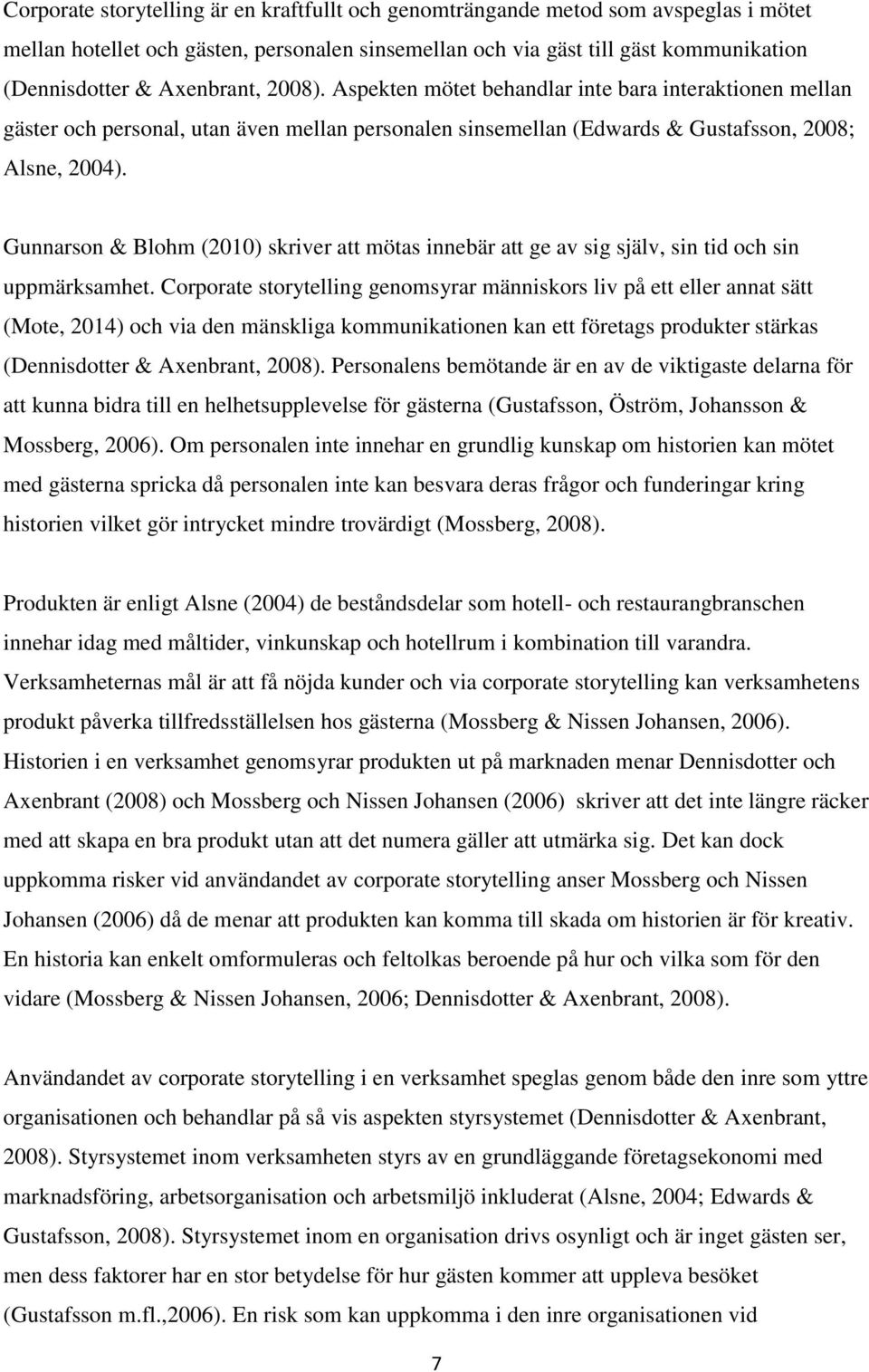 Gunnarson & Blohm (2010) skriver att mötas innebär att ge av sig själv, sin tid och sin uppmärksamhet.