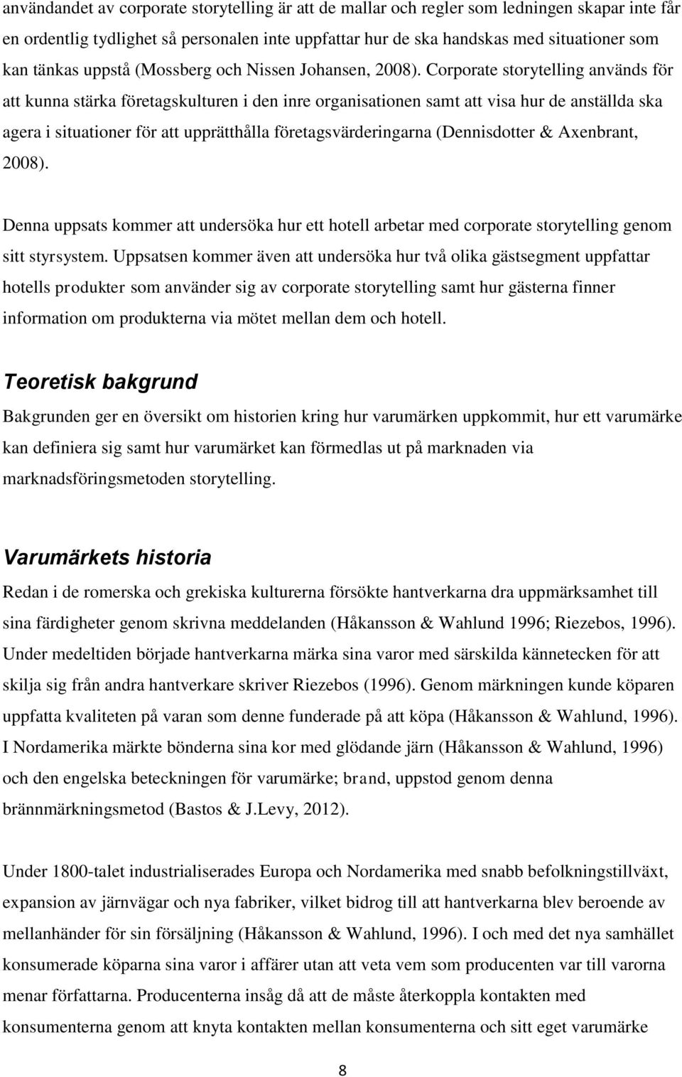 Corporate storytelling används för att kunna stärka företagskulturen i den inre organisationen samt att visa hur de anställda ska agera i situationer för att upprätthålla företagsvärderingarna