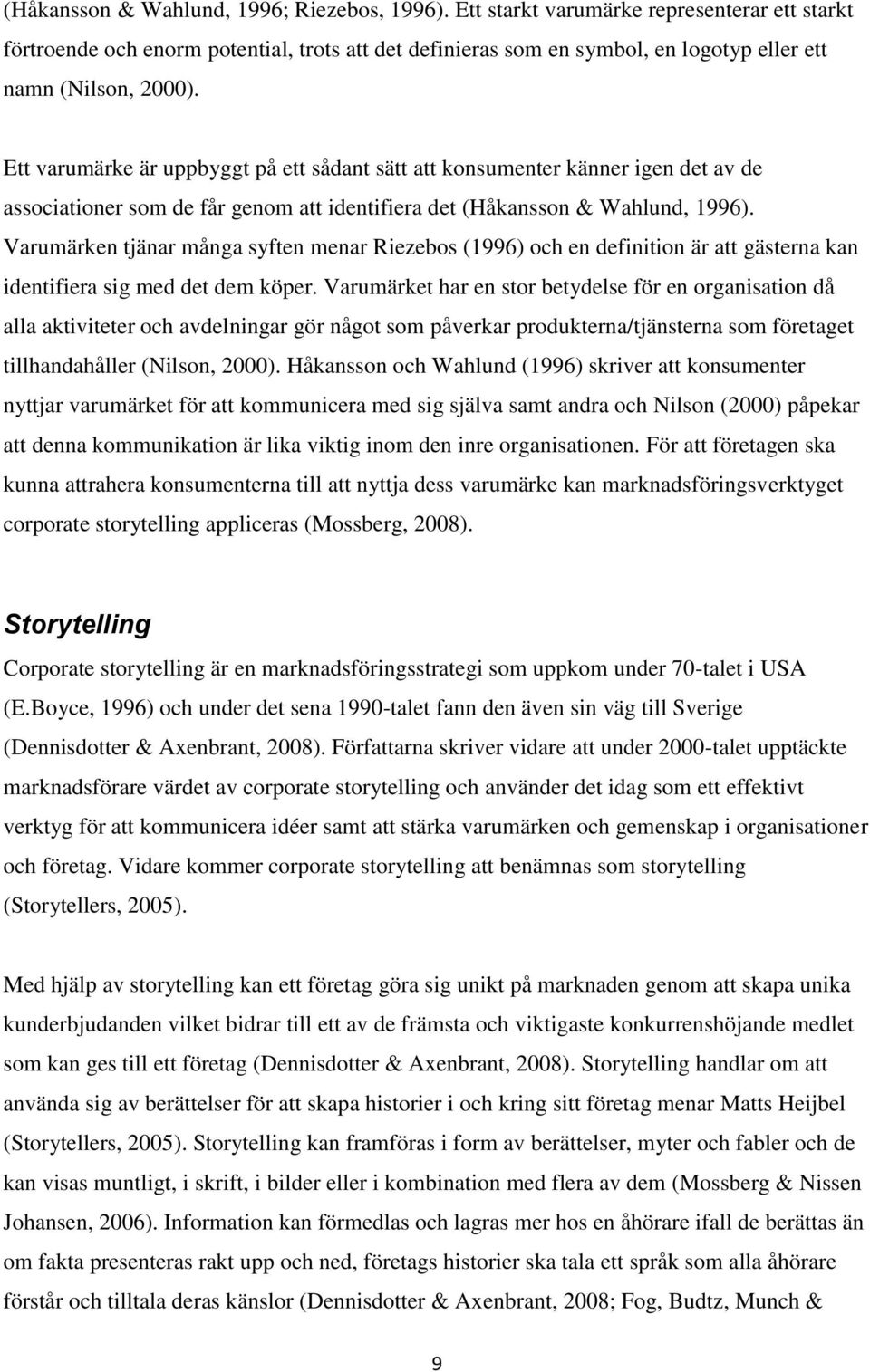 Ett varumärke är uppbyggt på ett sådant sätt att konsumenter känner igen det av de associationer som de får genom att identifiera det (Håkansson & Wahlund, 1996).