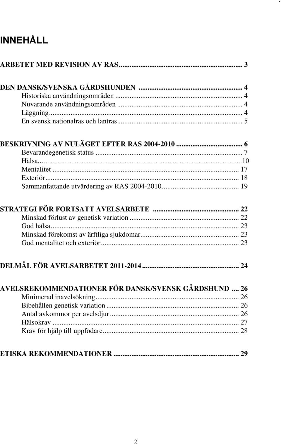 .. 19 STRATEGI FÖR FORTSATT AVELSARBETE... 22 Minskad förlust av genetisk variation... 22 God hälsa... 23 Minskad förekomst av ärftliga sjukdomar... 23 God mentalitet och exteriör.