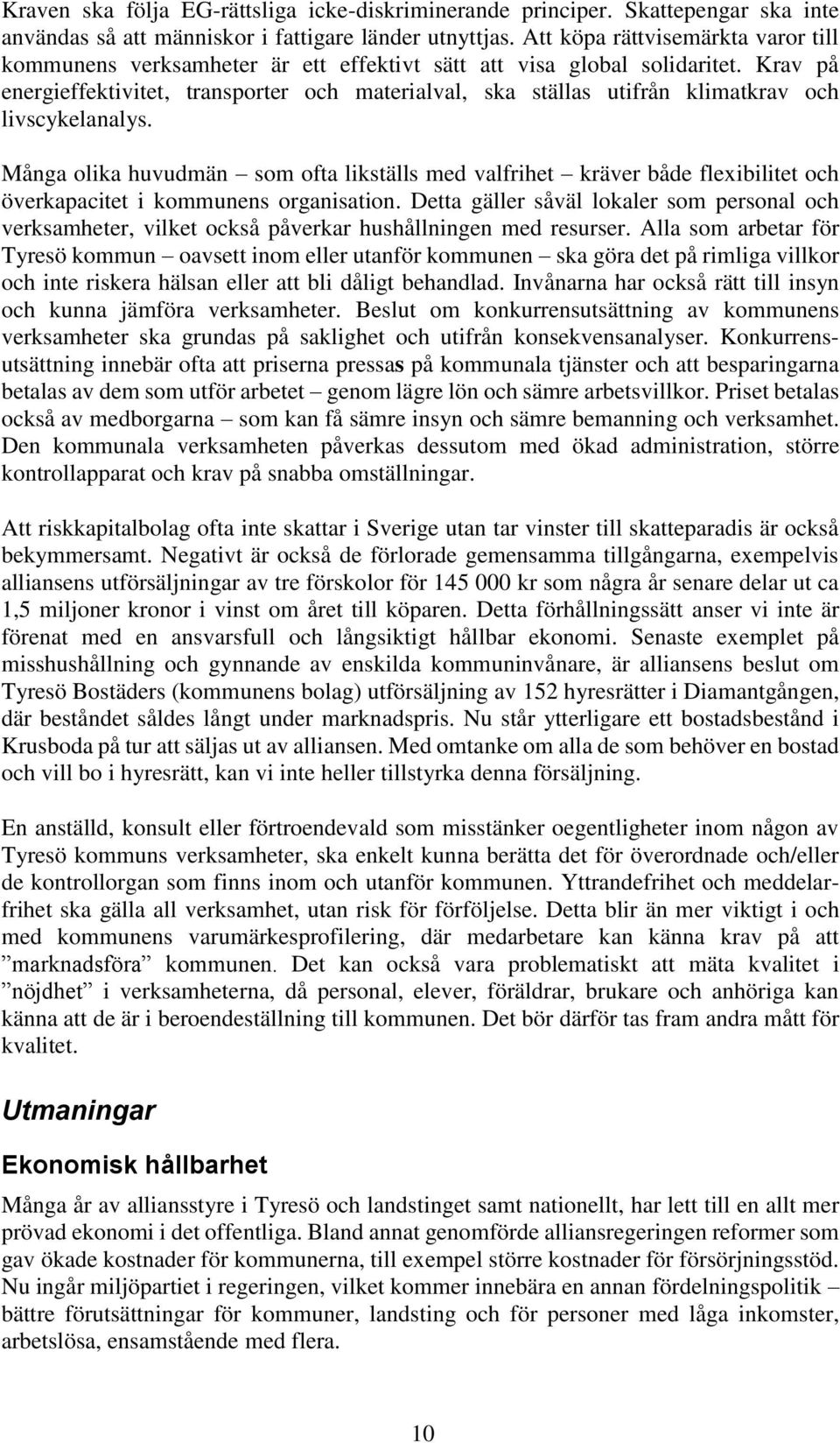 Krav på energieffektivitet, transporter och materialval, ska ställas utifrån klimatkrav och livscykelanalys.