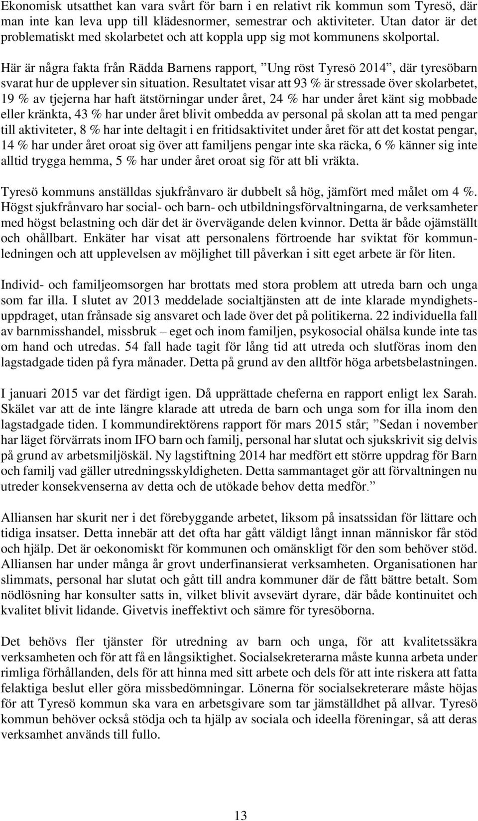 Här är några fakta från Rädda Barnens rapport, Ung röst Tyresö 2014, där tyresöbarn svarat hur de upplever sin situation.