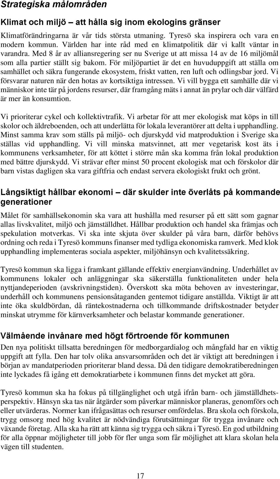 För miljöpartiet är det en huvuduppgift att ställa om samhället och säkra fungerande ekosystem, friskt vatten, ren luft och odlingsbar jord.