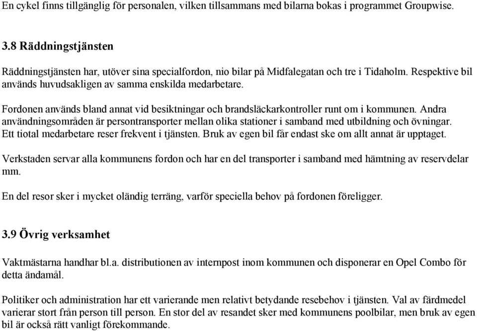 Fordonen används bland annat vid besiktningar och brandsläckarkontroller runt om i kommunen. Andra användningsområden är persontransporter mellan olika stationer i samband med utbildning och övningar.