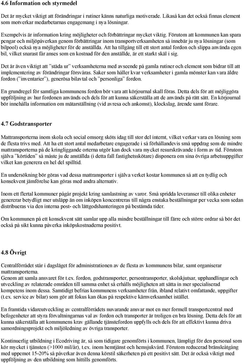 Förutom att kommunen kan spara pengar och miljöpåverkan genom förbättringar inom transportverksamheten så innebär ju nya lösningar (som bilpool) också nya möjligheter för de anställda.