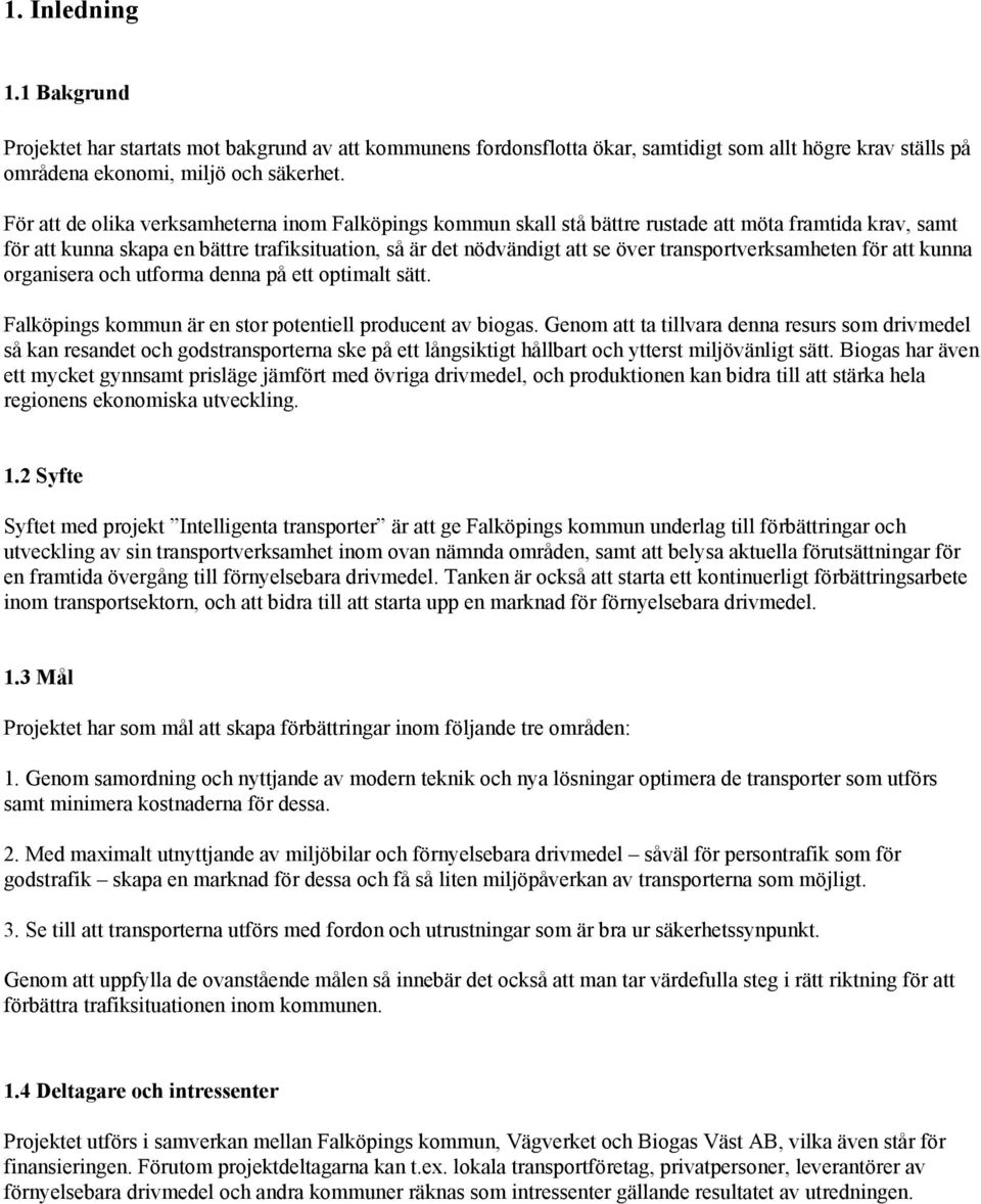 transportverksamheten för att kunna organisera och utforma denna på ett optimalt sätt. Falköpings kommun är en stor potentiell producent av biogas.