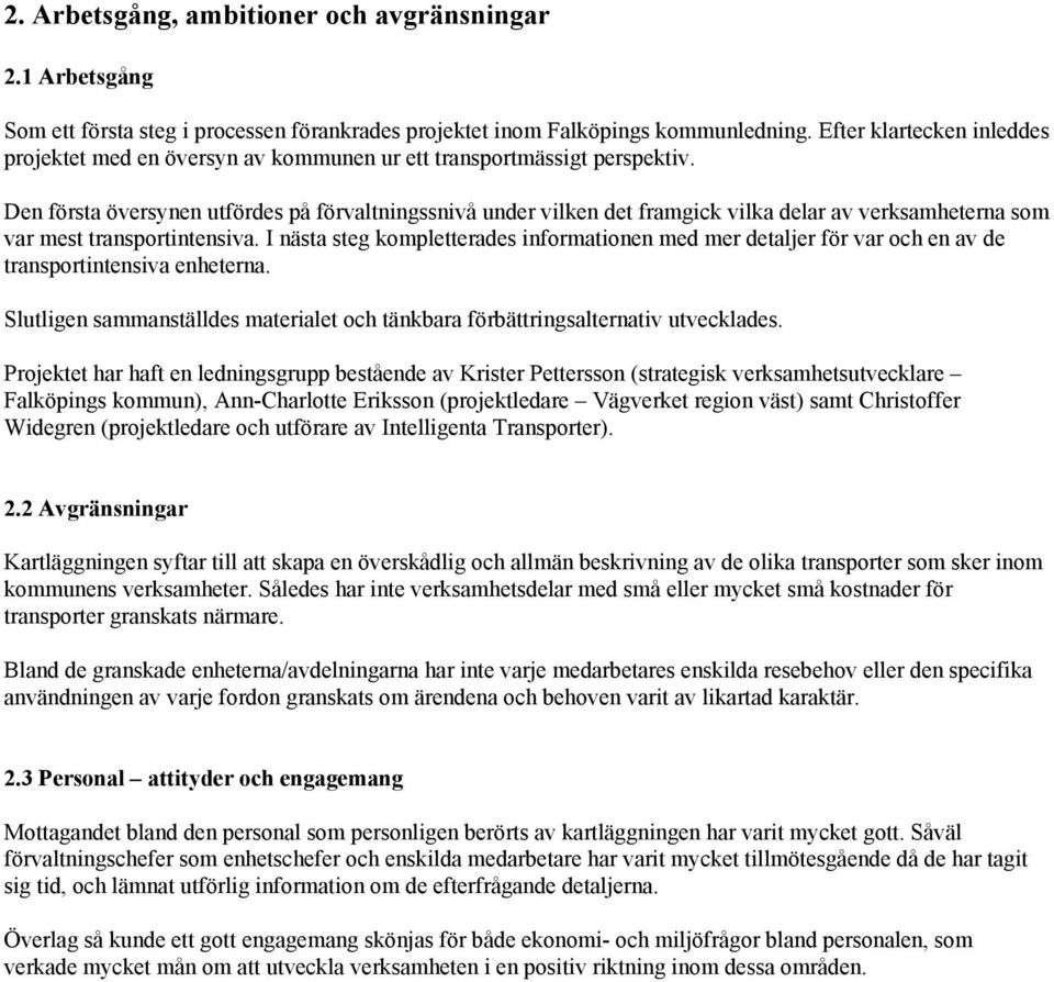 Den första översynen utfördes på förvaltningssnivå under vilken det framgick vilka delar av verksamheterna som var mest transportintensiva.