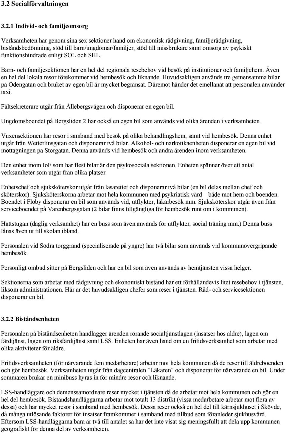 Barn- och familjesektionen har en hel del regionala resebehov vid besök på institutioner och familjehem. Även en hel del lokala resor förekommer vid hembesök och liknande.