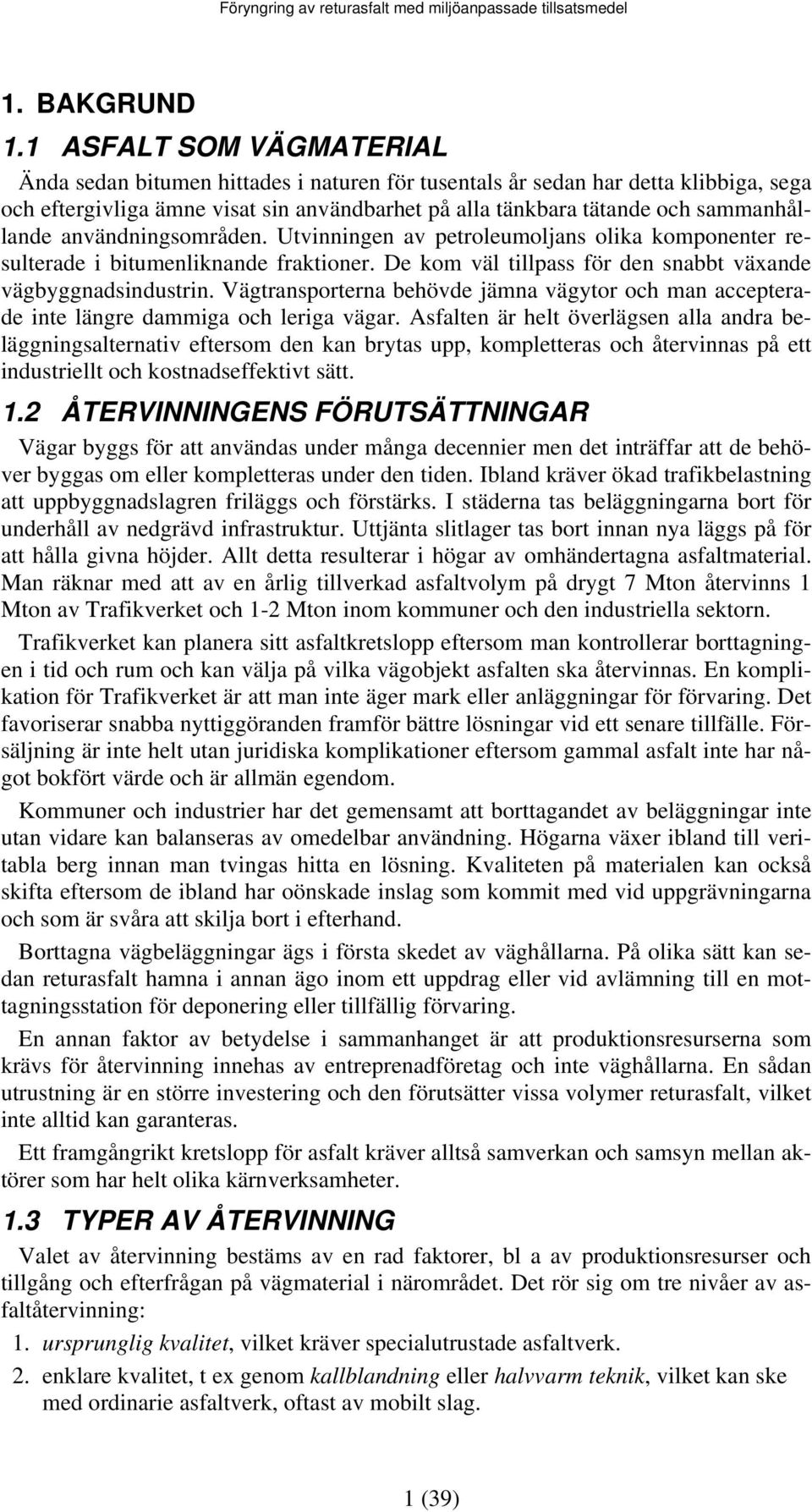 användningsområden. Utvinningen av petroleumoljans olika komponenter resulterade i bitumenliknande fraktioner. De kom väl tillpass för den snabbt växande vägbyggnadsindustrin.