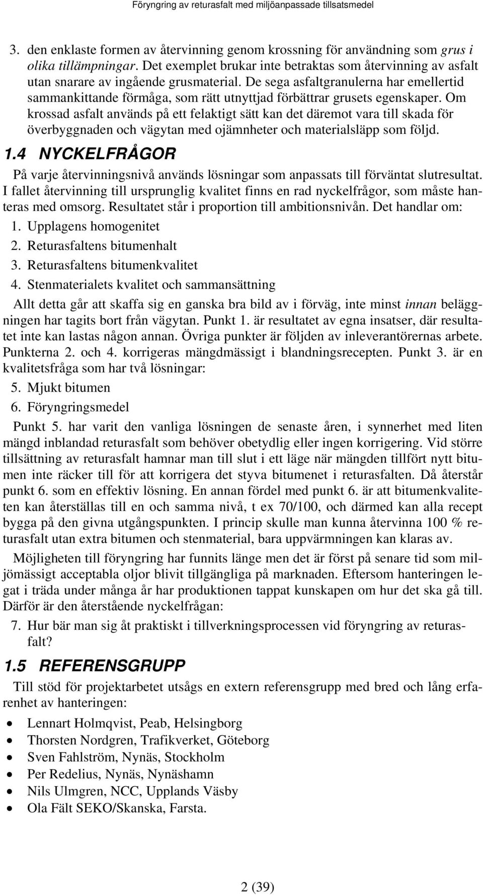 Om krossad asfalt används på ett felaktigt sätt kan det däremot vara till skada för överbyggnaden och vägytan med ojämnheter och materialsläpp som följd. 1.