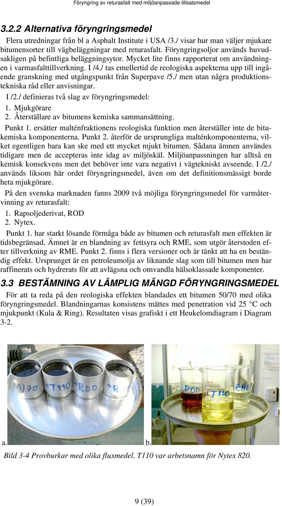 / tas emellertid de reologiska aspekterna upp till ingående granskning med utgångspunkt från Superpave /5./ men utan några produktionstekniska råd eller anvisningar. I /2.