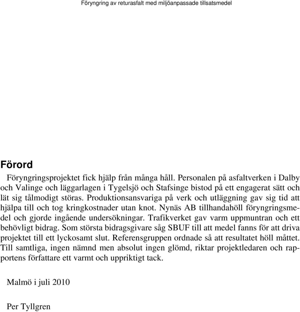 Produktionsansvariga på verk och utläggning gav sig tid att hjälpa till och tog kringkostnader utan knot. Nynäs AB tillhandahöll föryngringsmedel och gjorde ingående undersökningar.