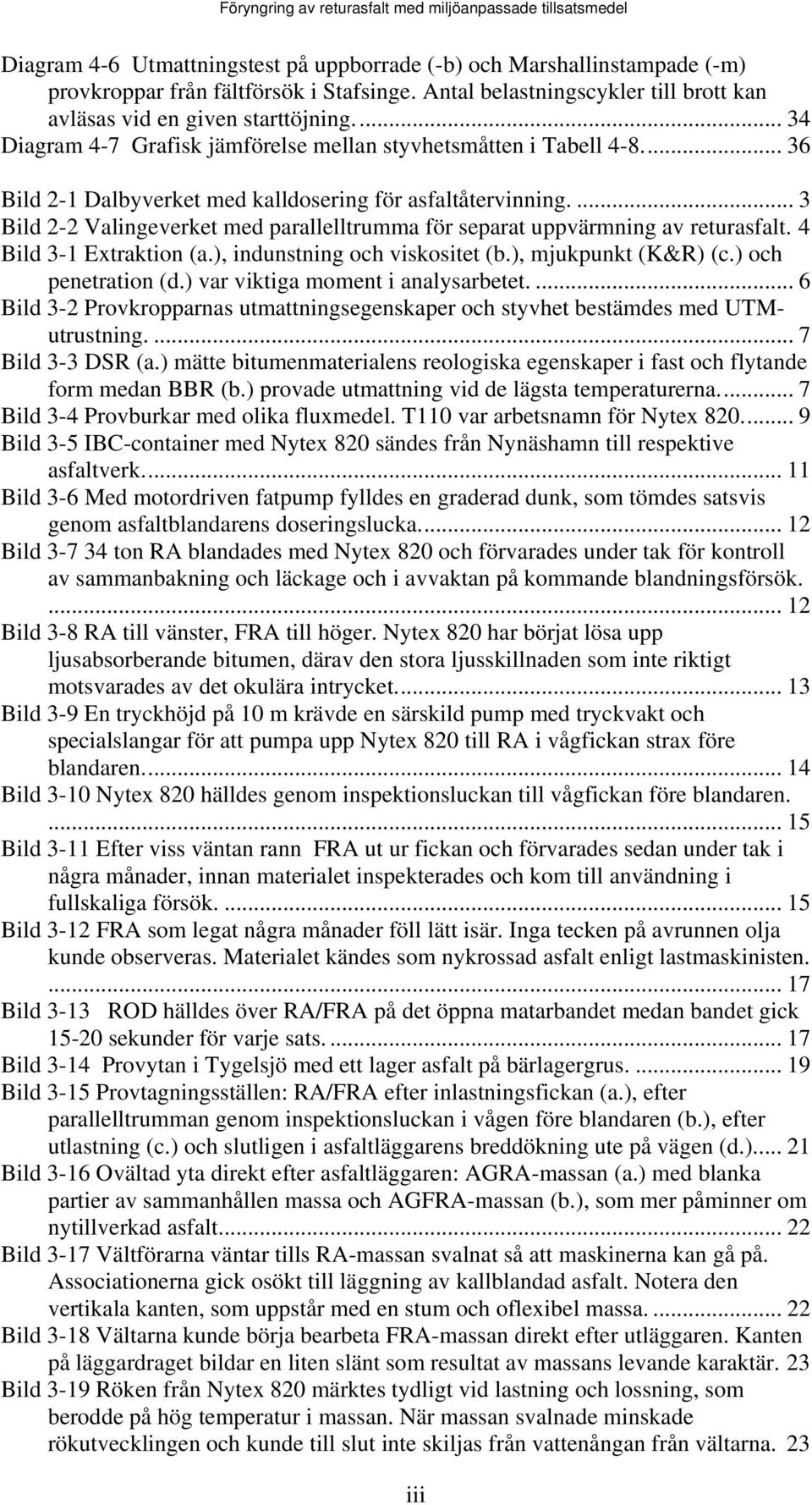 ... 3 Bild 2-2 Valingeverket med parallelltrumma för separat uppvärmning av returasfalt. 4 Bild 3-1 Extraktion (a.), indunstning och viskositet (b.), mjukpunkt (K&R) (c.) och penetration (d.