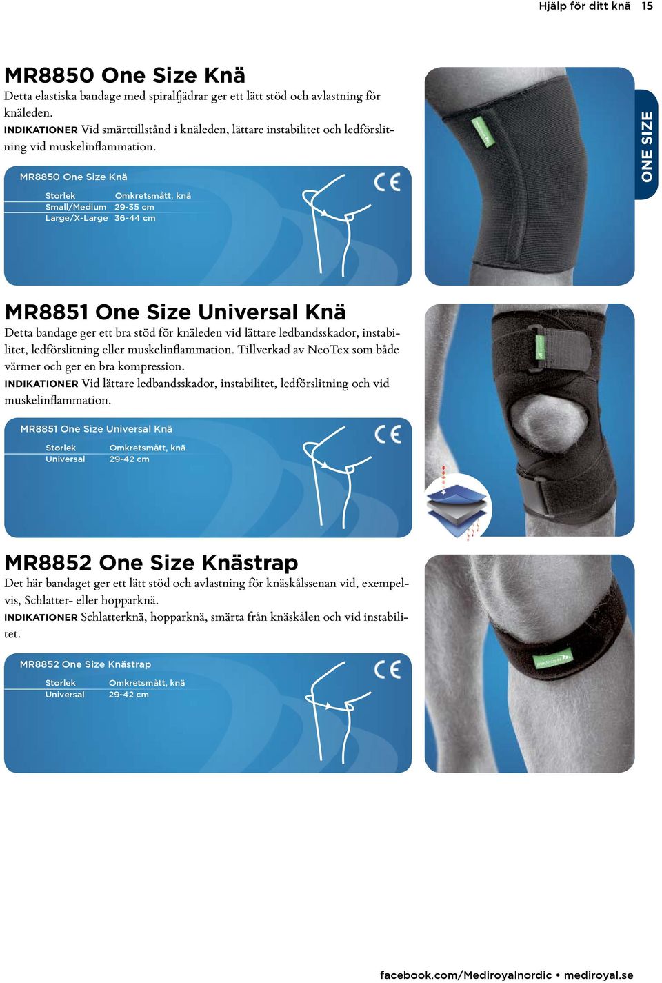 MR8850 One Size Knä ONE SIZE Small/Medium Large/X-Large 29-35 cm 36-44 cm MR8851 One Size Universal Knä Detta bandage ger ett bra stöd för knäleden vid lättare ledbandsskador, instabilitet,