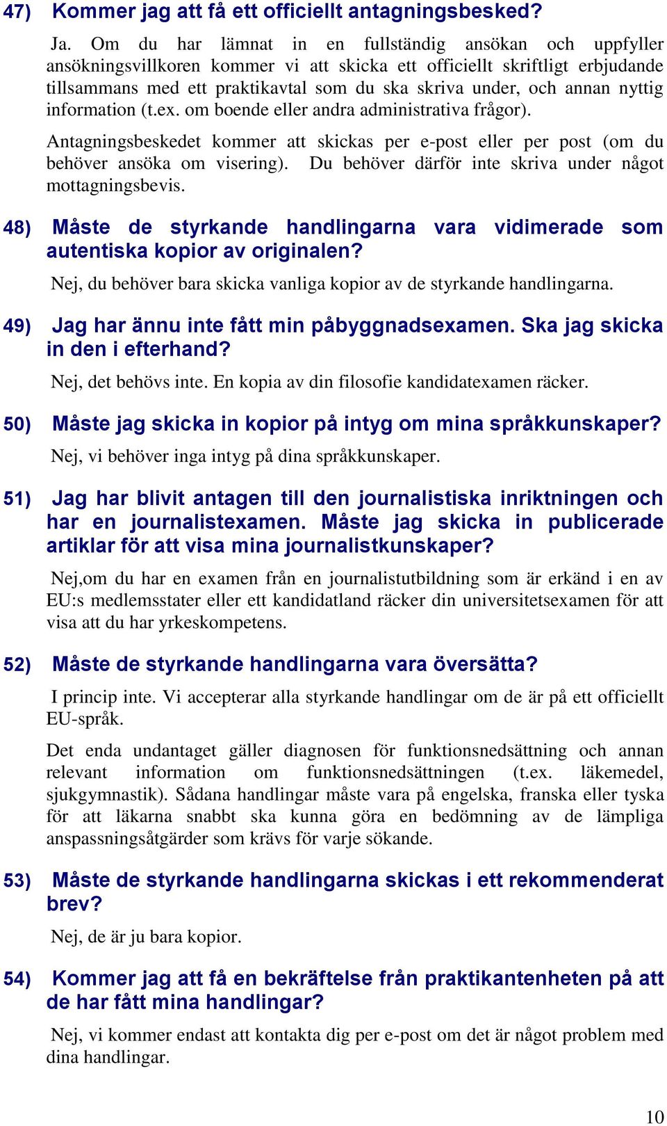 annan nyttig information (t.ex. om boende eller andra administrativa frågor). Antagningsbeskedet kommer att skickas per e-post eller per post (om du behöver ansöka om visering).