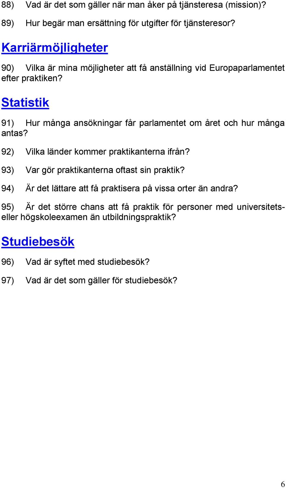 Statistik 91) Hur många ansökningar får parlamentet om året och hur många antas? 92) Vilka länder kommer praktikanterna ifrån?