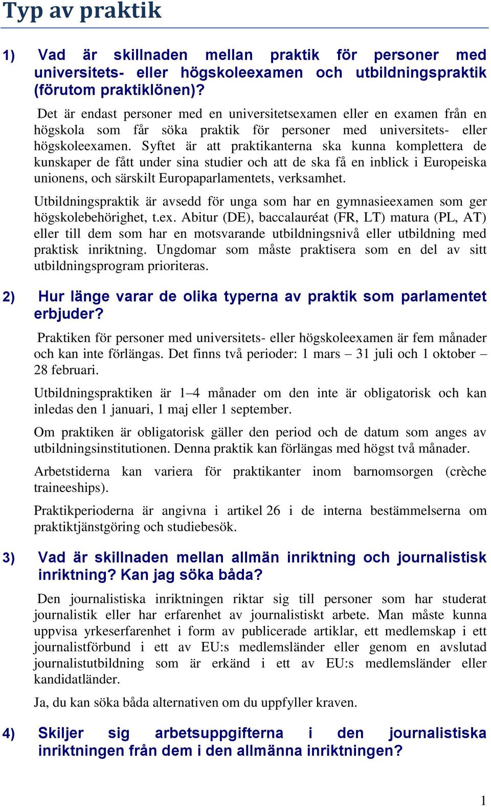 Syftet är att praktikanterna ska kunna komplettera de kunskaper de fått under sina studier och att de ska få en inblick i Europeiska unionens, och särskilt Europaparlamentets, verksamhet.