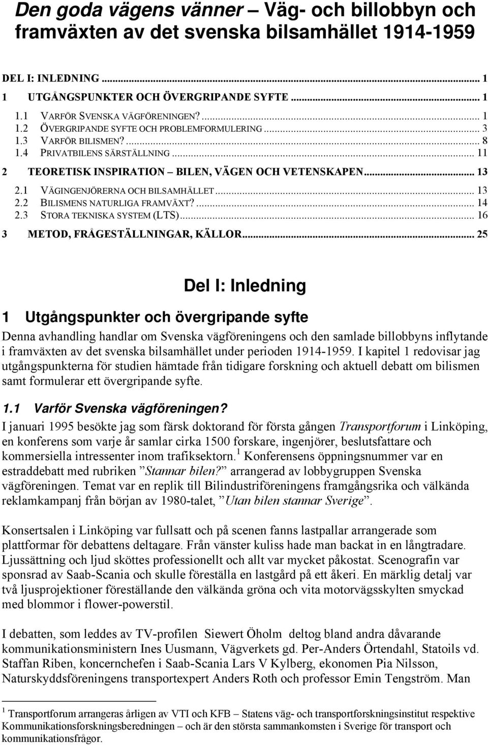 ... 14 2.3 STORA TEKNISKA SYSTEM (LTS)... 16 3 METOD, FRÅGESTÄLLNINGAR, KÄLLOR.