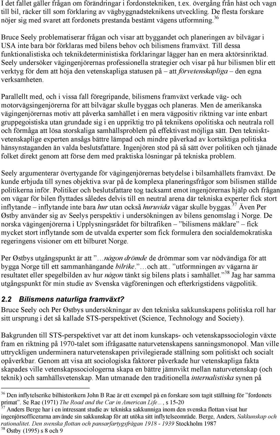 36 Bruce Seely problematiserar frågan och visar att byggandet och planeringen av bilvägar i USA inte bara bör förklaras med bilens behov och bilismens framväxt.