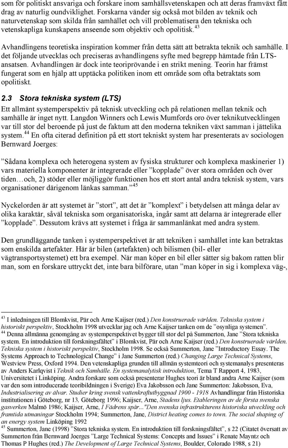 43 Avhandlingens teoretiska inspiration kommer från detta sätt att betrakta teknik och samhälle. I det följande utvecklas och preciseras avhandlingens syfte med begrepp hämtade från LTSansatsen.