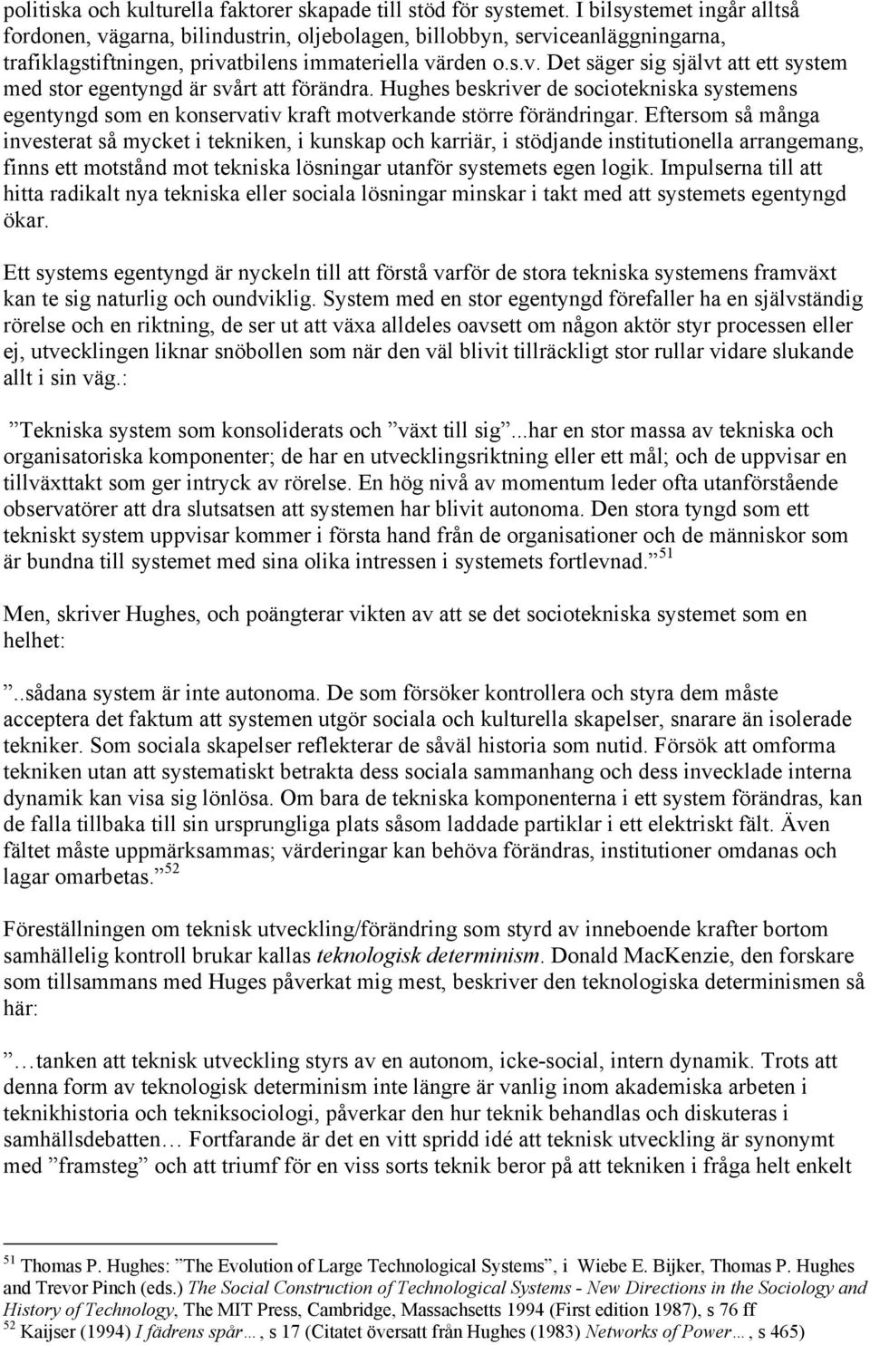 Hughes beskriver de sociotekniska systemens egentyngd som en konservativ kraft motverkande större förändringar.