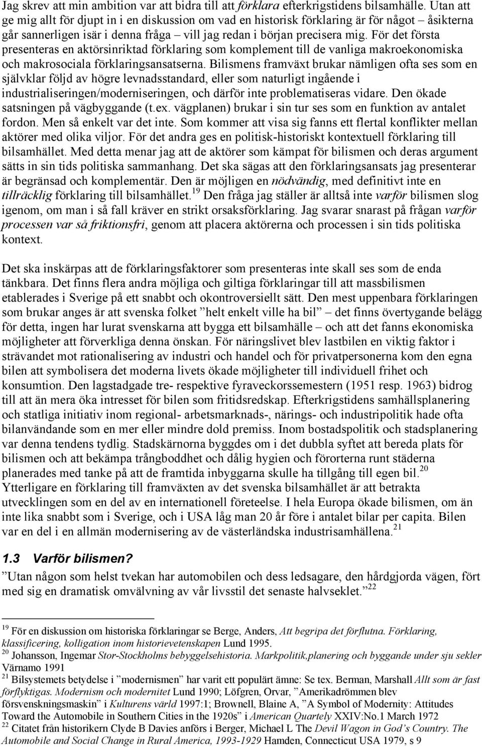 För det första presenteras en aktörsinriktad förklaring som komplement till de vanliga makroekonomiska och makrosociala förklaringsansatserna.