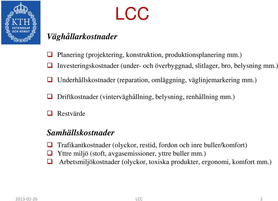 ) Underhållskostnader (reparation, omläggning, väglinjemarkering mm.) Driftkostnader (vinterväghållning, belysning, renhållning mm.