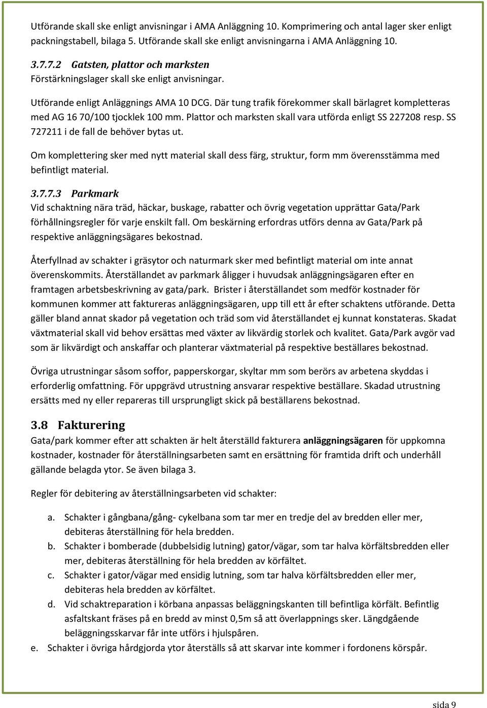 Där tung trafik förekommer skall bärlagret kompletteras med AG 16 70/100 tjocklek 100 mm. Plattor och marksten skall vara utförda enligt SS 227208 resp. SS 727211 i de fall de behöver bytas ut.