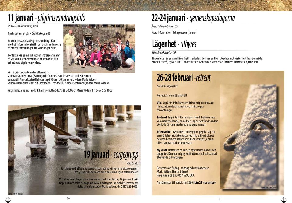 Det är utifrån ert intresse vi planerar vidare. 22-24 januari - gemenskapsdagarna Årets talare ör Stefan Löv Mera information i lokalpressen i januari.