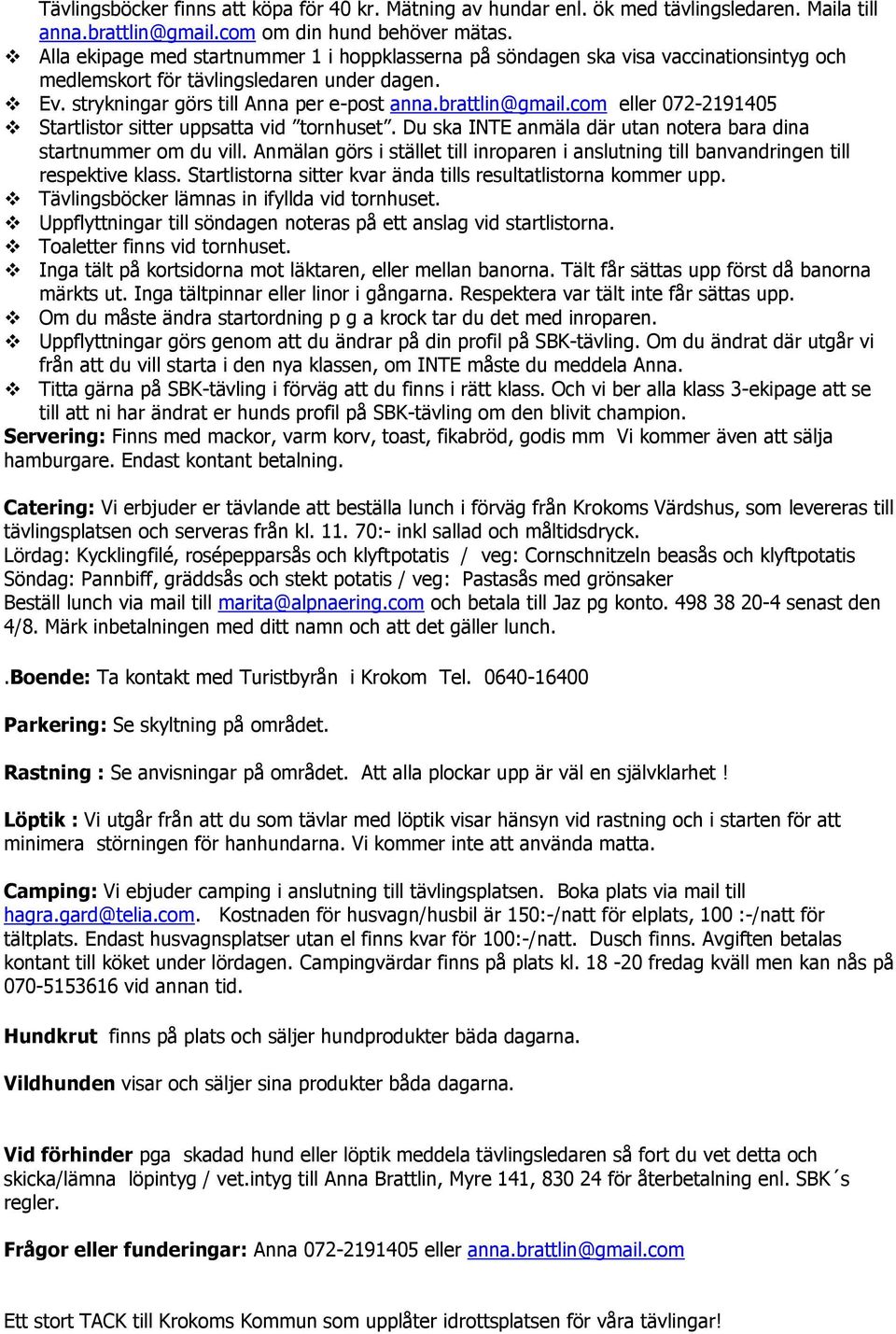 com eller 072-2191405 Startlistor sitter uppsatta vid tornhuset. Du ska INTE anmäla där utan notera bara dina startnummer om du vill.