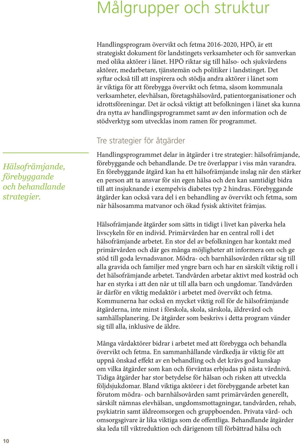 Det syftar också till att inspirera och stödja andra aktörer i länet som är viktiga för att förebygga övervikt och fetma, såsom kommunala verksamheter, elevhälsan, företagshälsovård,