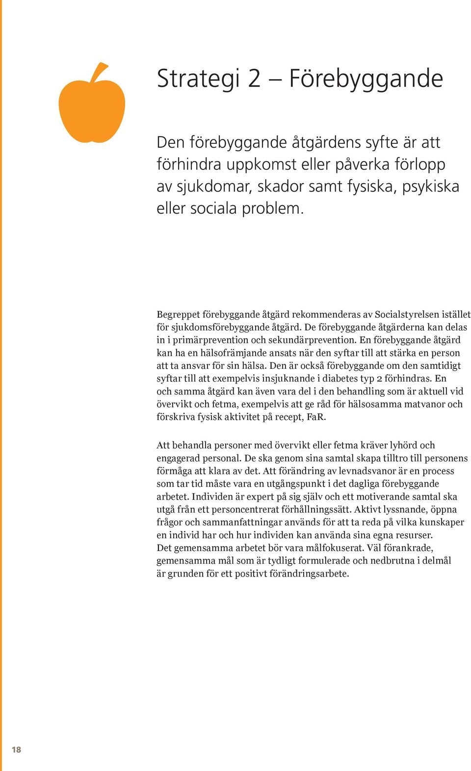 En förebyggande åtgärd kan ha en hälsofrämjande ansats när den syftar till att stärka en person att ta ansvar för sin hälsa.