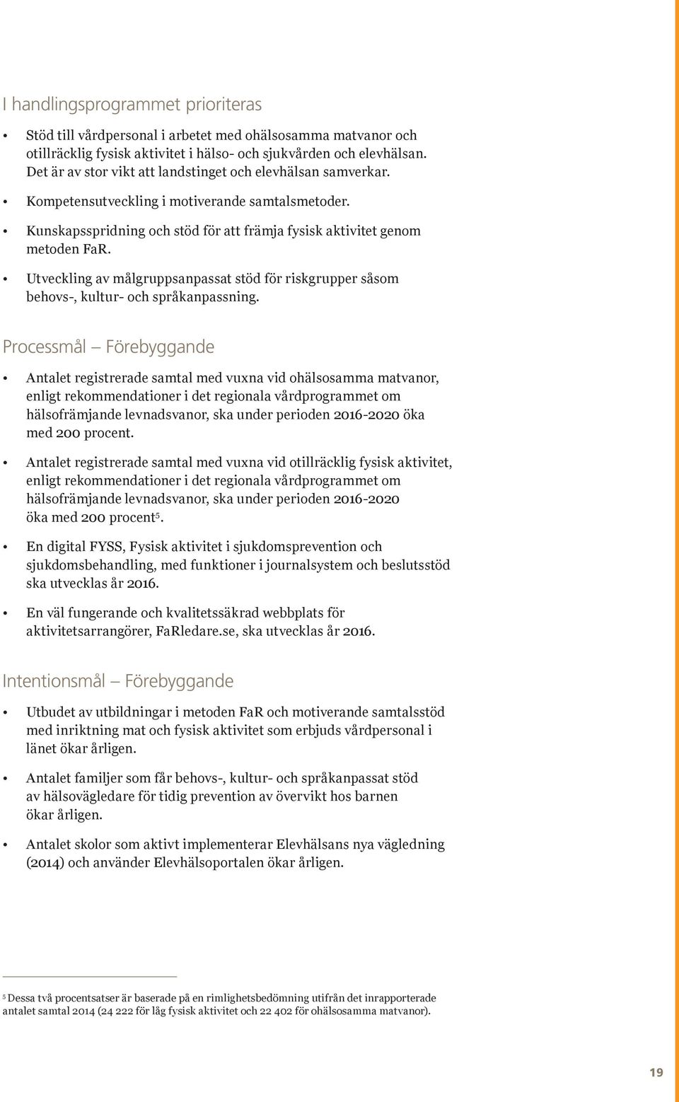 Utveckling av målgruppsanpassat stöd för riskgrupper såsom behovs-, kultur- och språkanpassning.