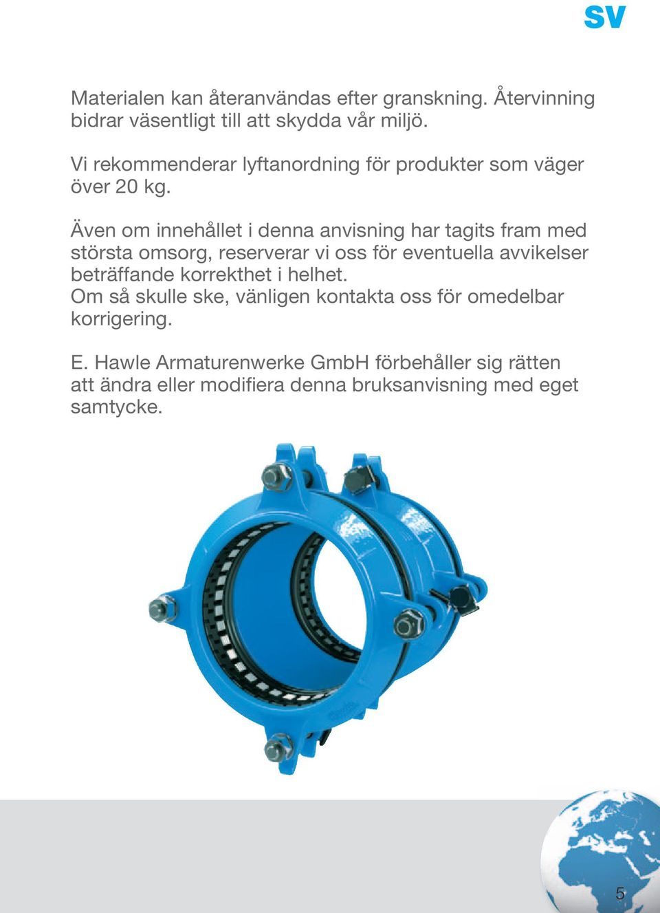 Även om innehållet i denna anvisning har tagits fram med största omsorg, reserverar vi oss för eventuella avvikelser