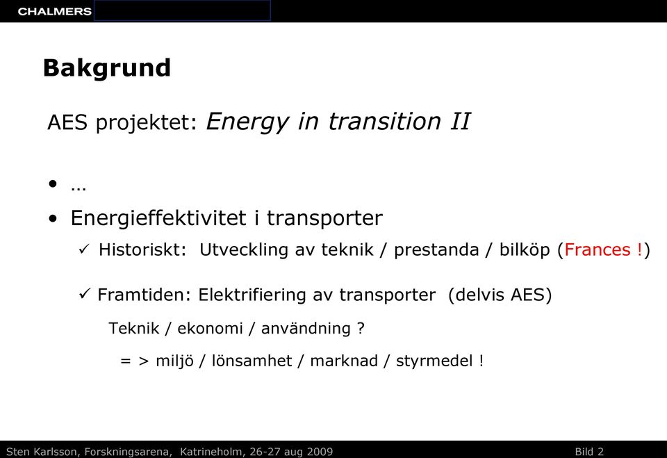 ) Framtiden: Elektrifiering av transporter (delvis AES) Teknik / ekonomi / användning?