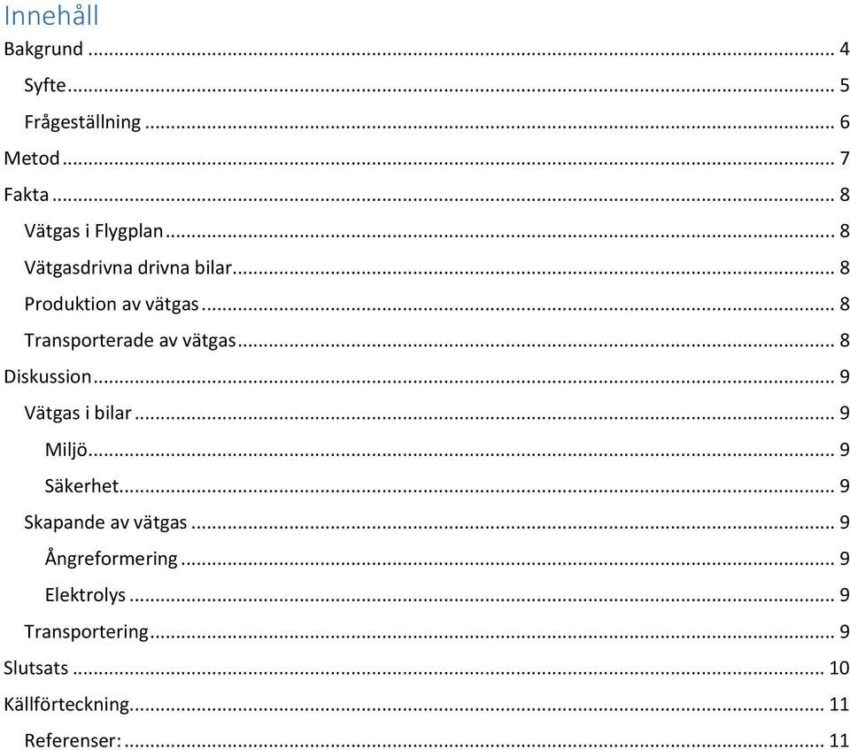 .. 8 Diskussion... 9 Vätgas i bilar... 9 Miljö... 9 Säkerhet... 9 Skapande av vätgas.