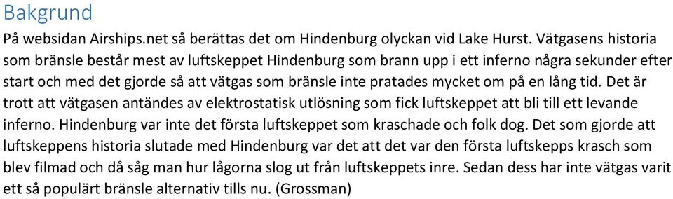 om på en lång tid. Det är trott att vätgasen antändes av elektrostatisk utlösning som fick luftskeppet att bli till ett levande inferno.