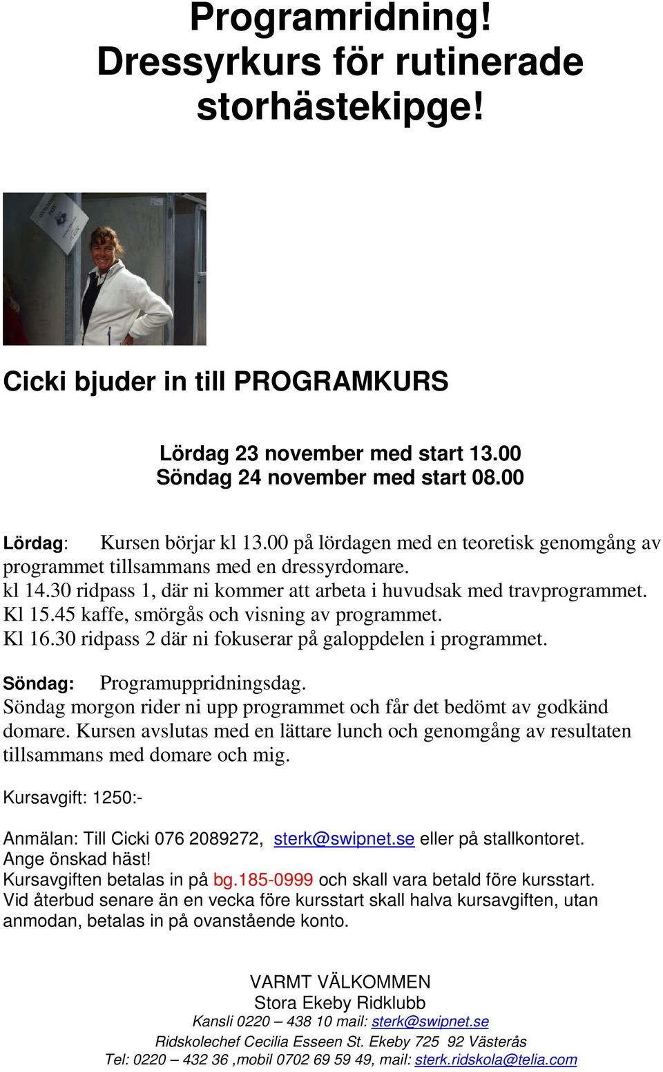 45 kaffe, smörgås och visning av programmet. Kl 16.30 ridpass 2 där ni fokuserar på galoppdelen i programmet. Söndag: Programuppridningsdag.