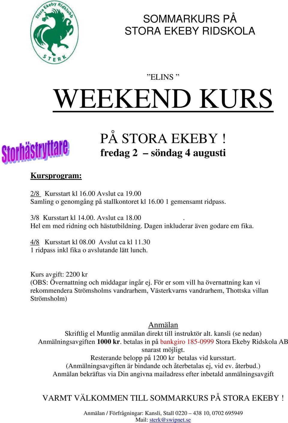 30 1 ridpass inkl fika o avslutande lätt lunch. Kurs avgift: 2200 kr (OBS: Övernattning och middagar ingår ej.