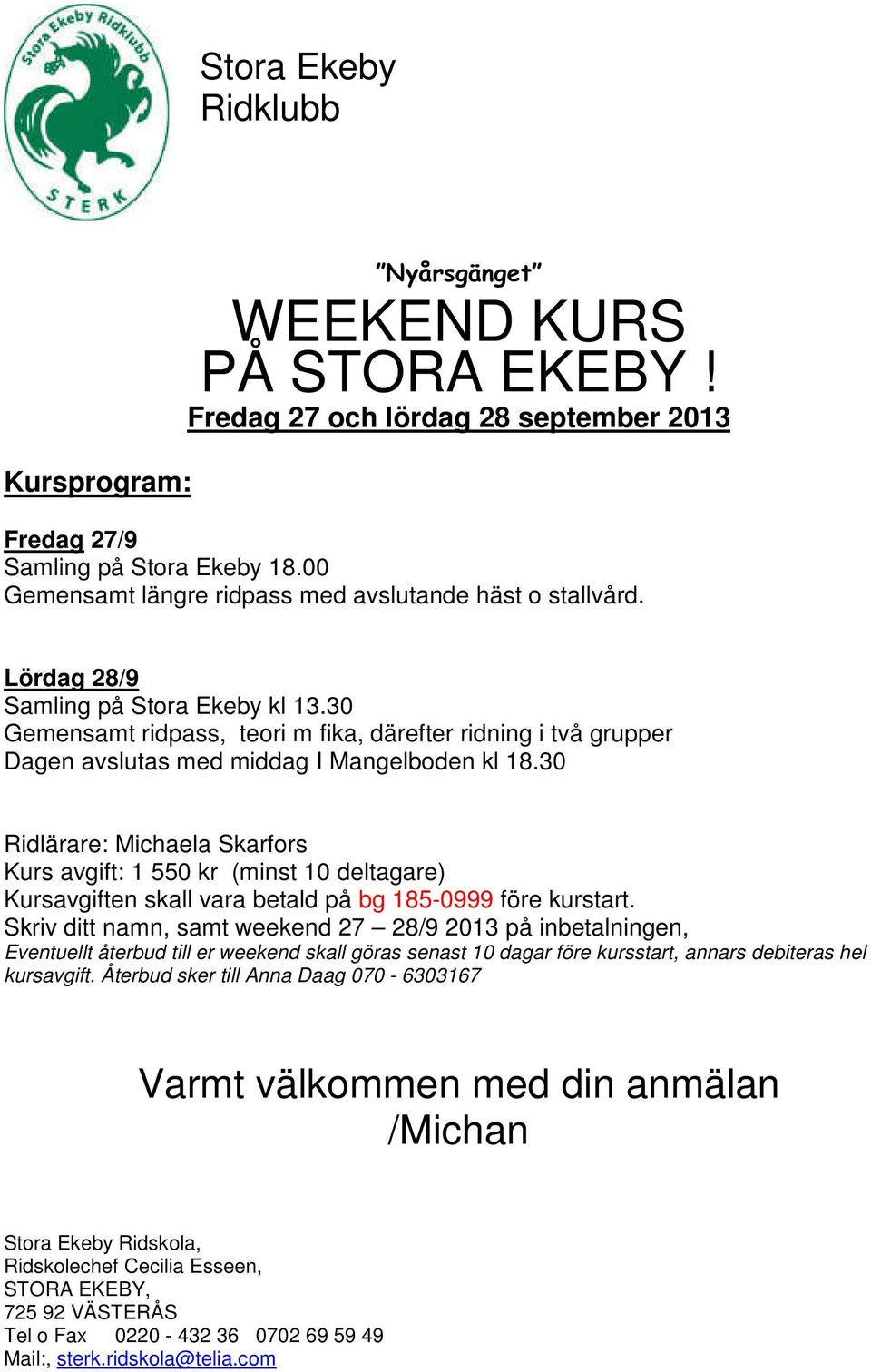 30 Ridlärare: Michaela Skarfors Kurs avgift: 1 550 kr (minst 10 deltagare) Kursavgiften skall vara betald på bg 185-0999 före kurstart.