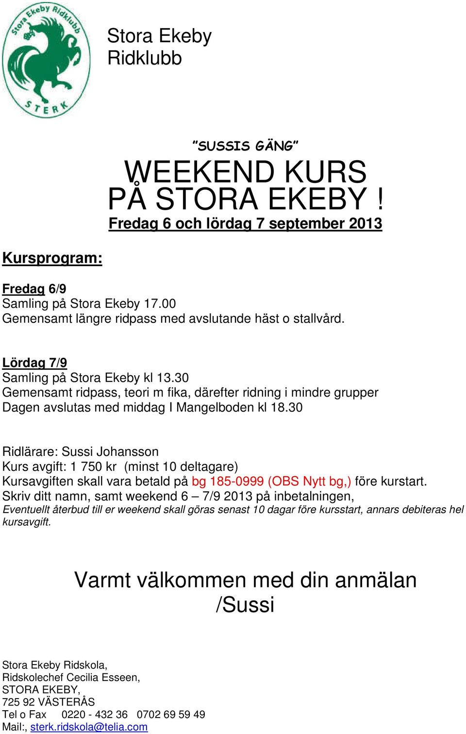 30 Ridlärare: Sussi Johansson Kurs avgift: 1 750 kr (minst 10 deltagare) Kursavgiften skall vara betald på bg 185-0999 (OBS Nytt bg,) före kurstart.