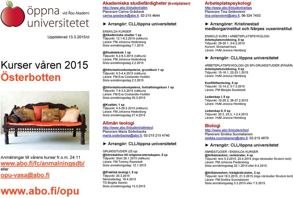 2015 (nätkurs) Lärare: FM Johanna Hedenborg Sista anmälningsdag 2.2.2015 @Informationskompetens, grundkurs 1 sp Tidpunkt: 9.3-4.4.2015 (nätkurs) Lärare: FM Eva Costiander-Huldén Sista anmälningsdag 2.