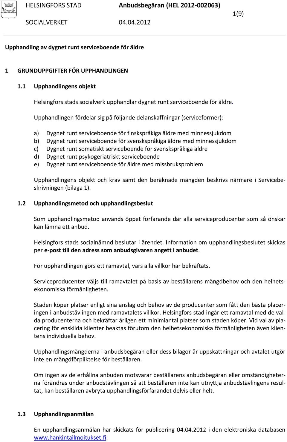 med minnessjukdom c) Dygnet runt somatiskt serviceboende för svenskspråkiga äldre d) Dygnet runt psykogeriatriskt serviceboende e) Dygnet runt serviceboende för äldre med missbruksproblem