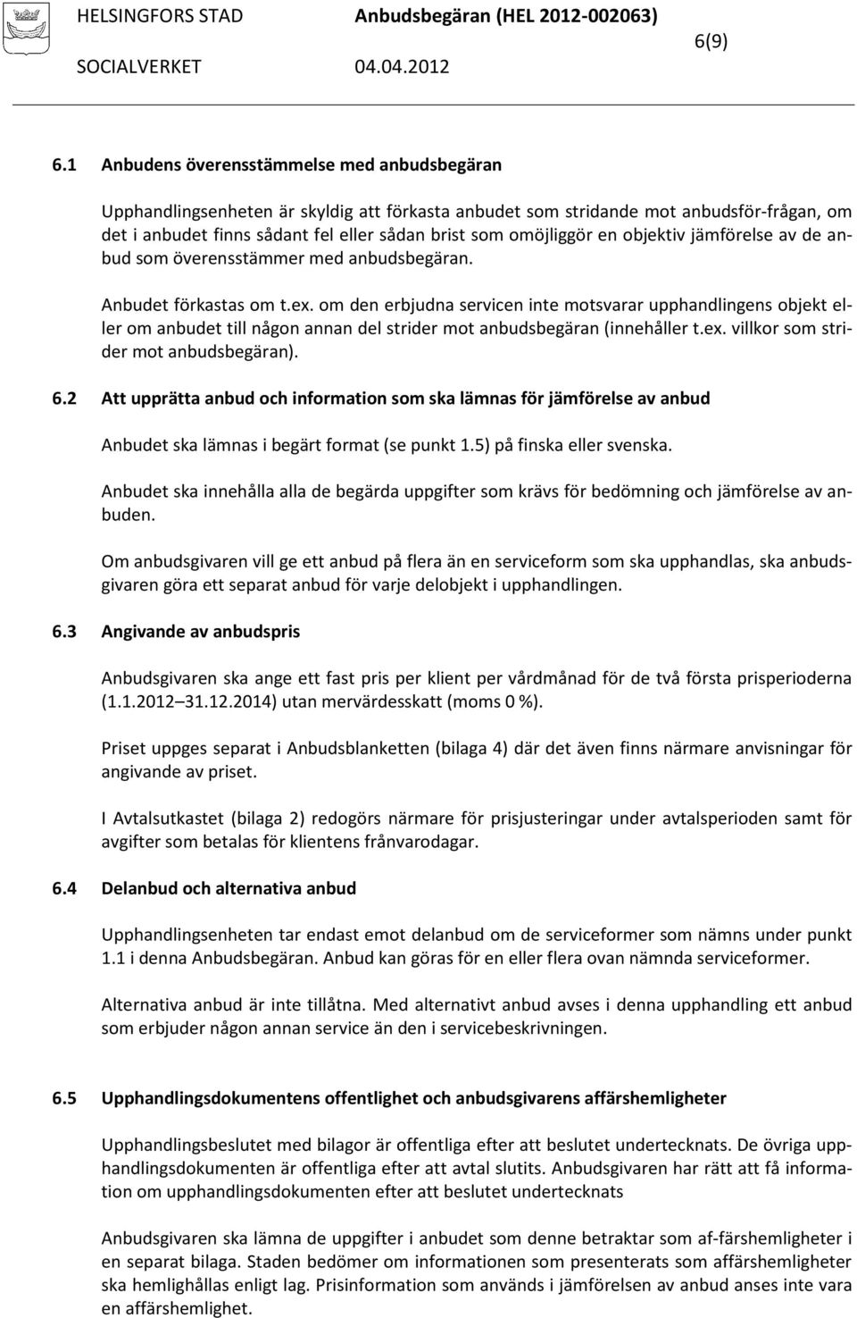 omöjliggör en objektiv jämförelse av de anbud som överensstämmer med anbudsbegäran. Anbudet förkastas om t.ex.