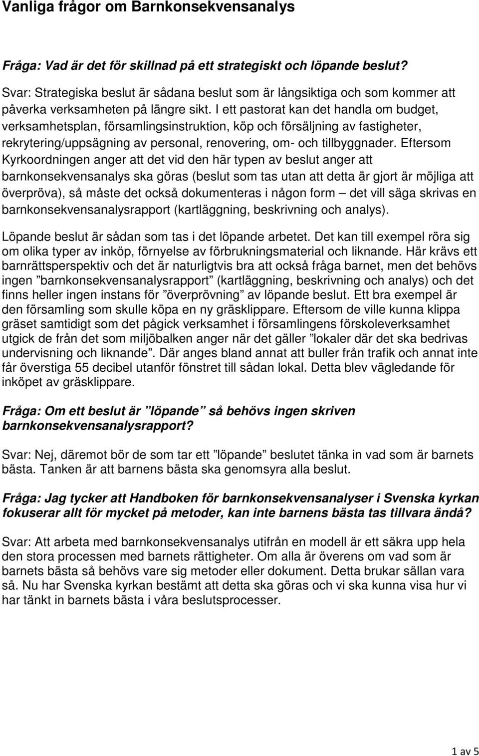I ett pastorat kan det handla om budget, verksamhetsplan, församlingsinstruktion, köp och försäljning av fastigheter, rekrytering/uppsägning av personal, renovering, om- och tillbyggnader.