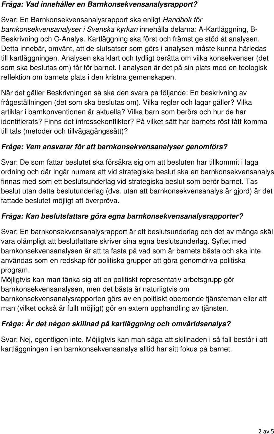 Kartläggning ska först och främst ge stöd åt analysen. Detta innebär, omvänt, att de slutsatser som görs i analysen måste kunna härledas till kartläggningen.