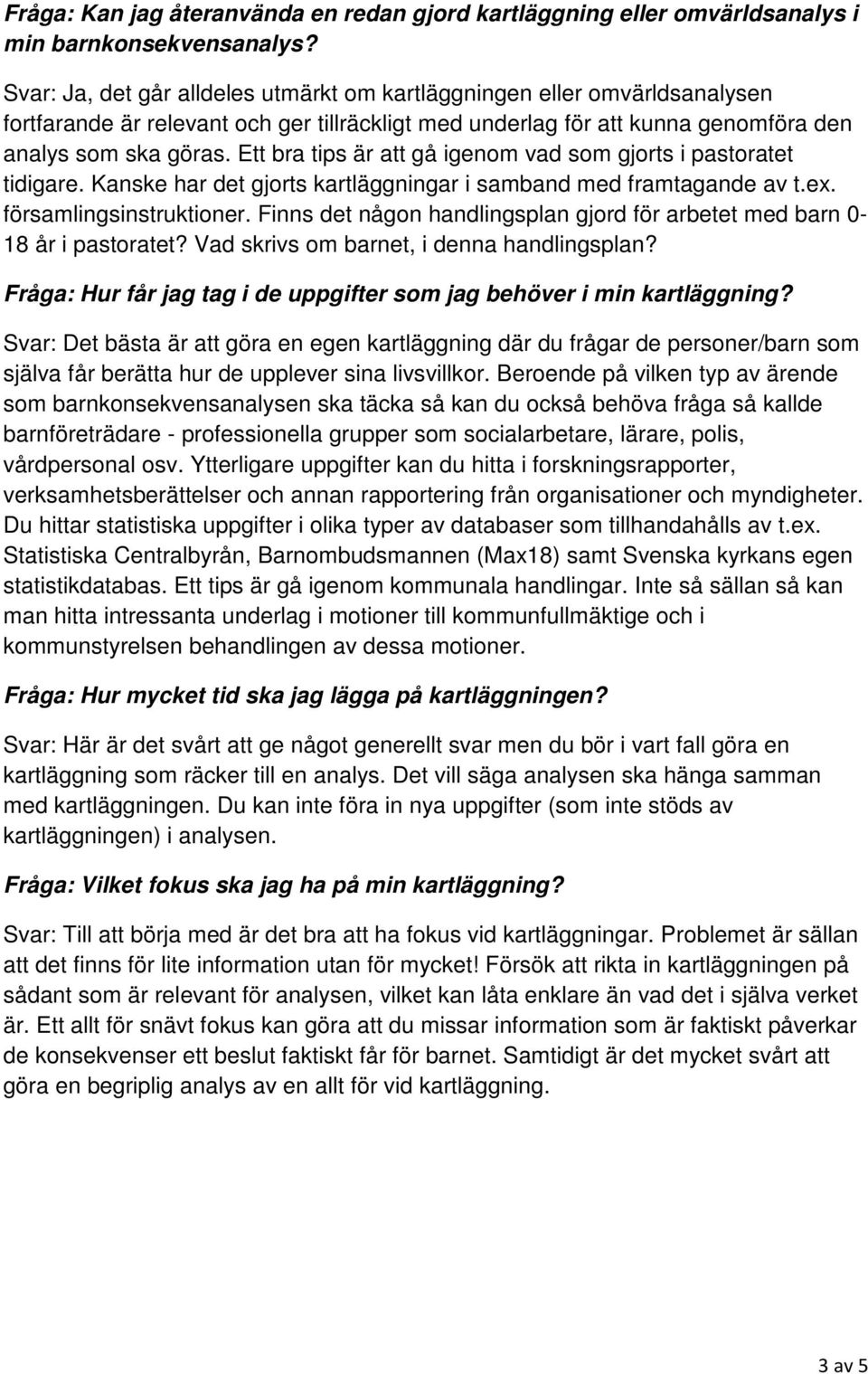 Ett bra tips är att gå igenom vad som gjorts i pastoratet tidigare. Kanske har det gjorts kartläggningar i samband med framtagande av t.ex. församlingsinstruktioner.