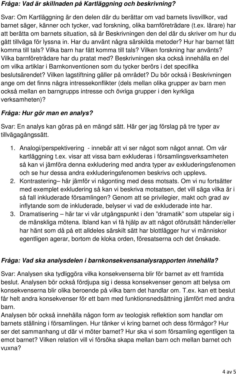 lärare) har att berätta om barnets situation, så är Beskrivningen den del där du skriver om hur du gått tillväga för lyssna in. Har du använt några särskilda metoder?