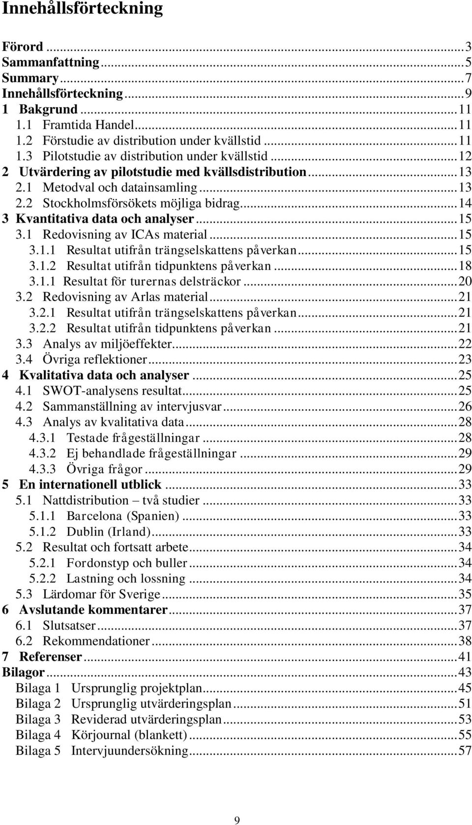 1 Redovisning av ICAs material... 15 3.1.1 Resultat utifrån trängselskattens påverkan... 15 3.1.2 Resultat utifrån tidpunktens påverkan... 18 3.1.1 Resultat för turernas delsträckor... 20 3.