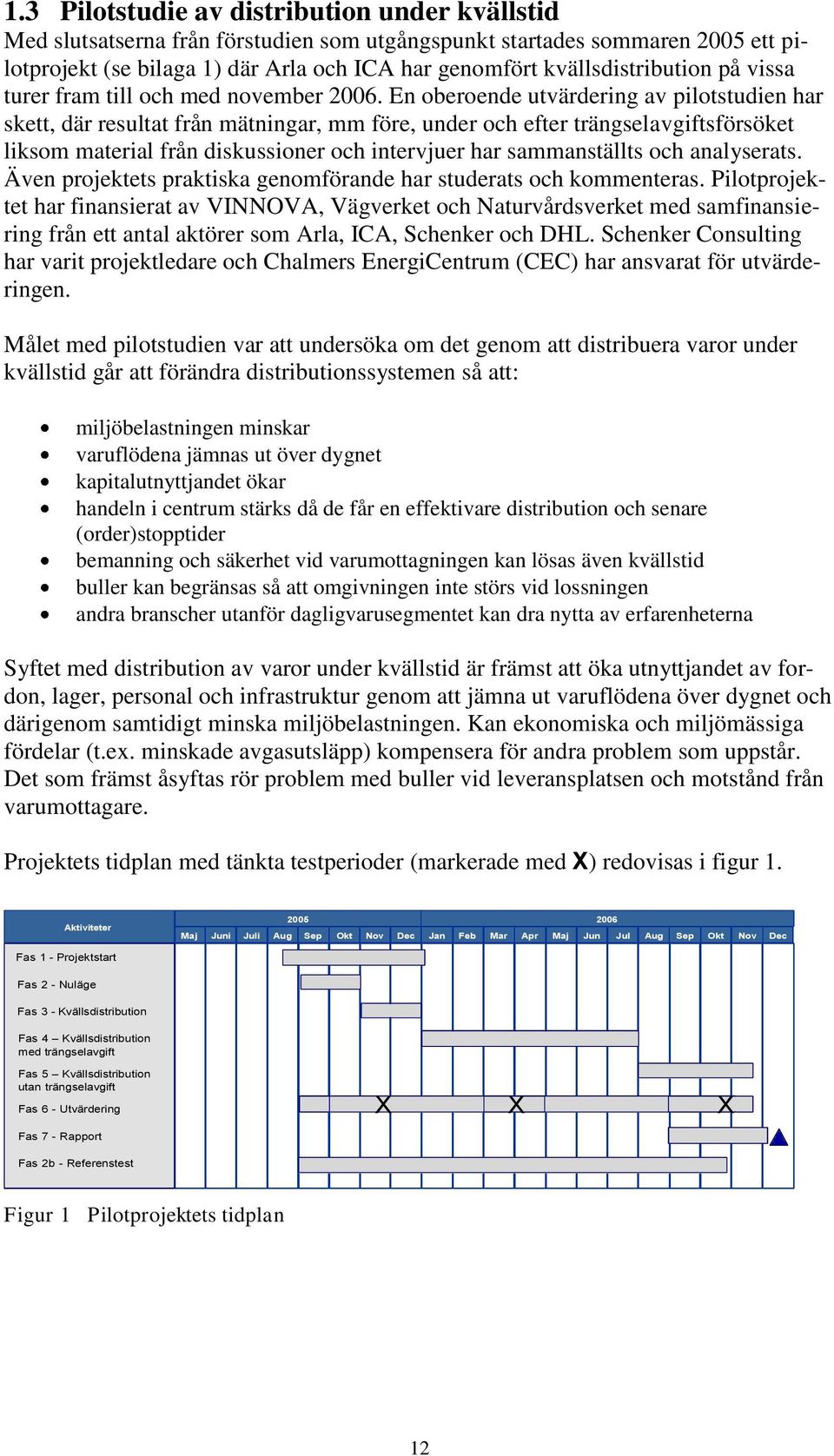 En oberoende utvärdering av pilotstudien har skett, där resultat från mätningar, mm före, under och efter trängselavgiftsförsöket liksom material från diskussioner och intervjuer har sammanställts